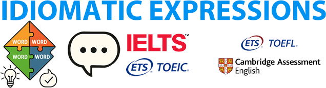 Idiomatic Expressions for TOEFL, IELTS, TOEIC, CAMBRIDGE and MORE.